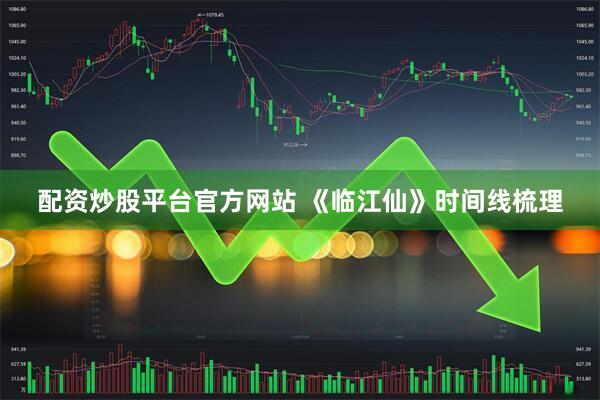 配资炒股平台官方网站 《临江仙》时间线梳理